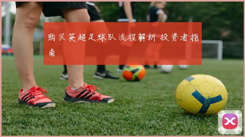 购买英超足球队流程解析 投资者指南