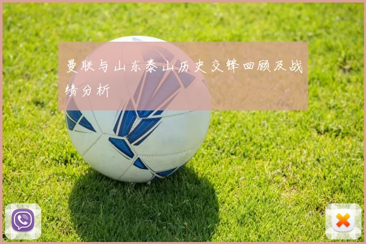 曼联与山东泰山历史交锋回顾及战绩分析