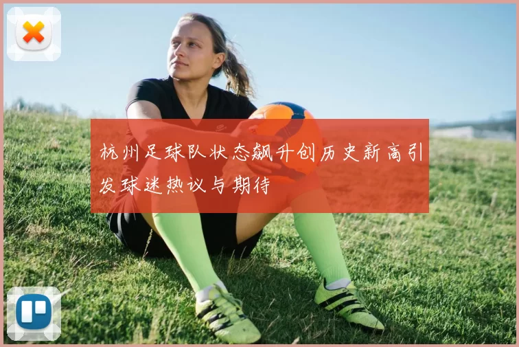 杭州足球队状态飙升创历史新高引发球迷热议与期待