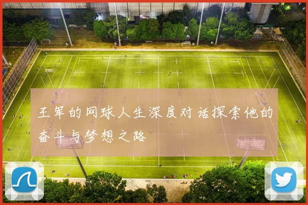 王军的网球人生深度对话探索他的奋斗与梦想之路