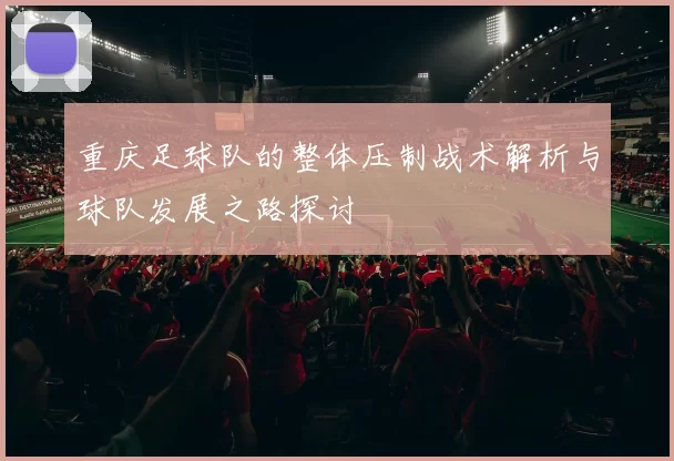 重庆足球队的整体压制战术解析与球队发展之路探讨