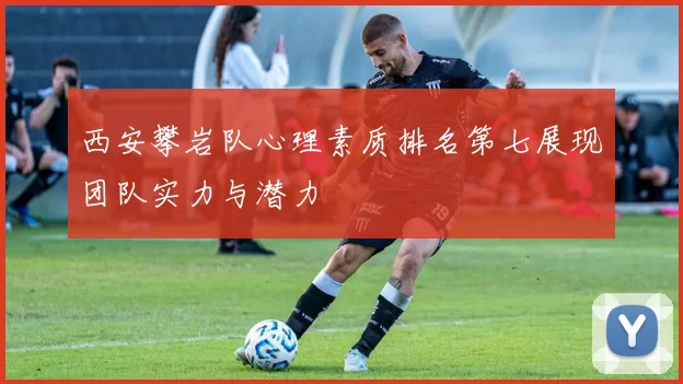 西安攀岩队心理素质排名第七展现团队实力与潜力