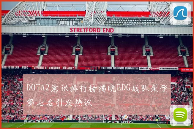 DOTA2意识排行榜揭晓EDG战队荣登第七名引发热议