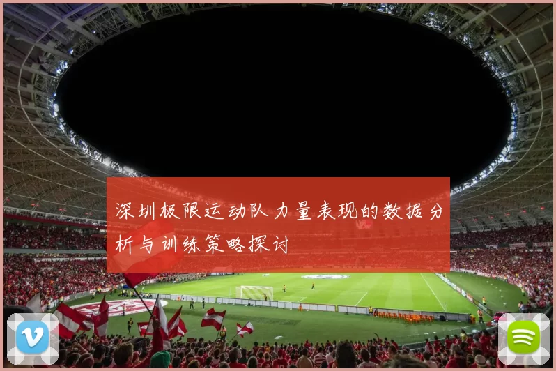 深圳极限运动队力量表现的数据分析与训练策略探讨