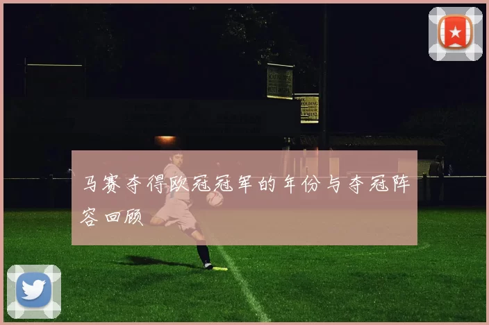 马赛夺得欧冠冠军的年份与夺冠阵容回顾