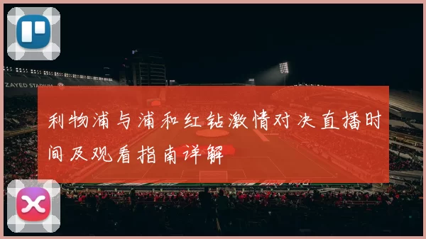 利物浦与浦和红钻激情对决直播时间及观看指南详解