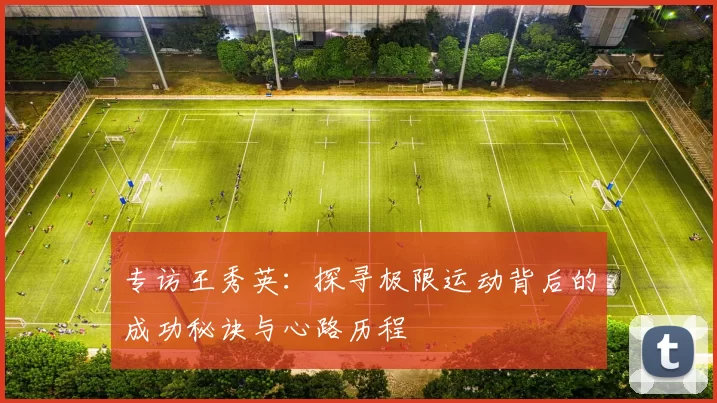 专访王秀英：探寻极限运动背后的成功秘诀与心路历程